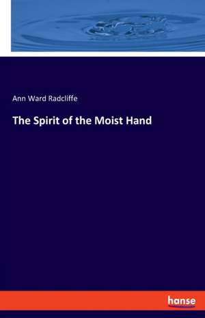 The Spirit of the Moist Hand de Ann Ward Radcliffe