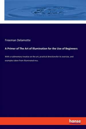 A Primer of The Art of Illumination for the Use of Beginners de Freeman Delamotte