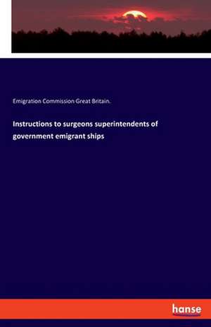 Instructions to surgeons superintendents of government emigrant ships de Emigration Commission Great Britain.