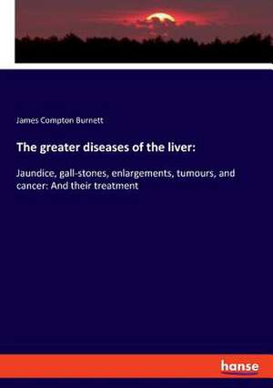 The greater diseases of the liver: de James Compton Burnett