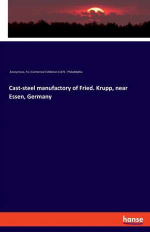 Cast-steel manufactory of Fried. Krupp, near Essen, Germany de Anonymous