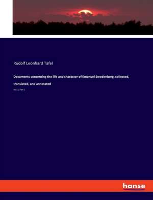 Documents concerning the life and character of Emanuel Swedenborg, collected, translated, and annotated de Rudolf Leonhard Tafel