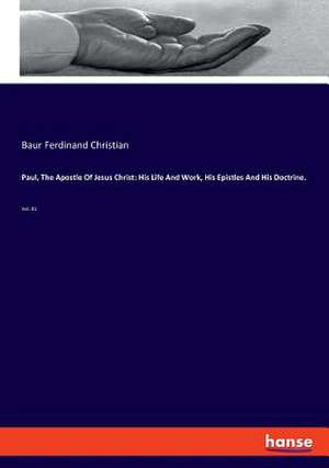 Paul, The Apostle Of Jesus Christ: His Life And Work, His Epistles And His Doctrine. de Baur Ferdinand Christian