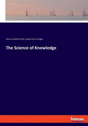 The Science of Knowledge de Johann Gottlieb Fichte