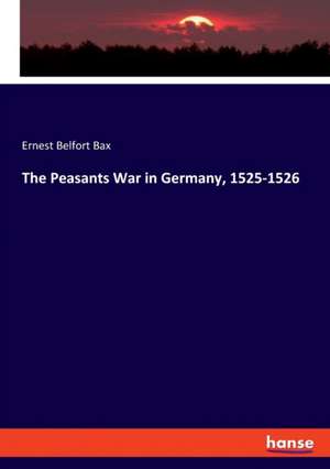 The Peasants War in Germany, 1525-1526 de Ernest Belfort Bax