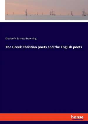 The Greek Christian poets and the English poets de Elizabeth Barrett Browning