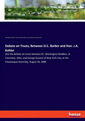 Debate on Trusts, Between O.C. Barber and Hon. J.A. Kohler de Washington Gladden