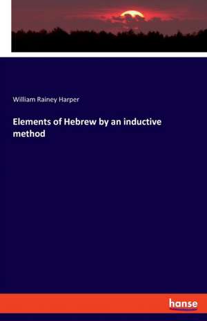 Elements of Hebrew by an inductive method de William Rainey Harper