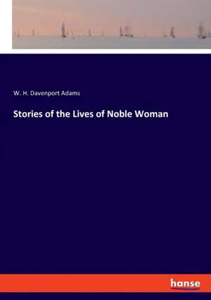 Stories of the Lives of Noble Woman de W. H. Davenport Adams