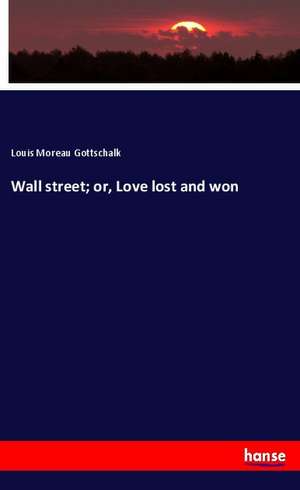 Wall street; or, Love lost and won de Louis Moreau Gottschalk