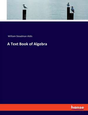 A Text Book of Algebra de William Steadman Aldis