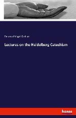 Lectures on the Heidelberg Catechism de Emanuel Vogel Gerhart