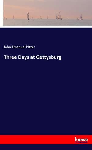Three Days at Gettysburg de John Emanuel Pitzer