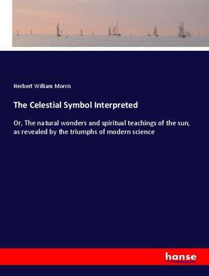 The Celestial Symbol Interpreted de Herbert William Morris