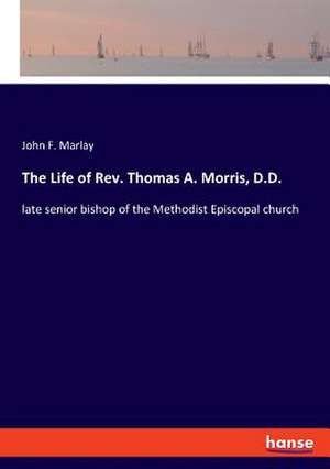 The Life of Rev. Thomas A. Morris, D.D. de John F. Marlay