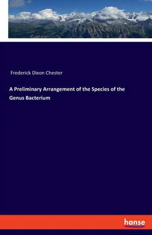 A Preliminary Arrangement of the Species of the Genus Bacterium de Frederick Dixon Chester