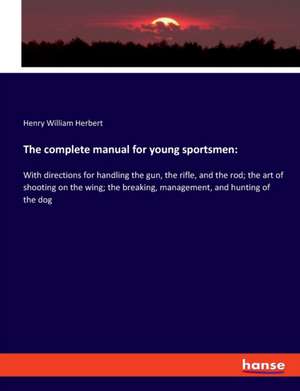 The complete manual for young sportsmen: de Henry William Herbert