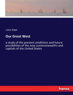 Our Great West de Julian Ralph