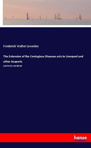 The Extension of the Contagious Diseases acts to Liverpool and other Seaports de Frederick Walter Lowndes