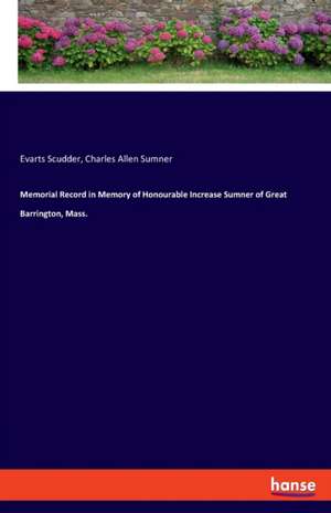 Memorial Record in Memory of Honourable Increase Sumner of Great Barrington, Mass. de Evarts Scudder