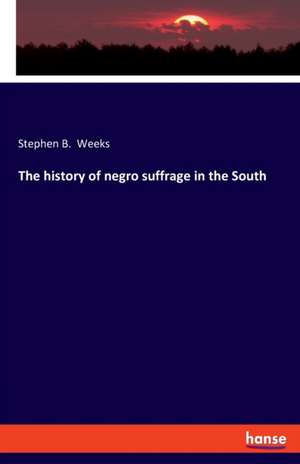 The history of negro suffrage in the South de Stephen B. Weeks