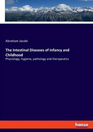 The Intestinal Diseases of Infancy and Childhood de Abraham Jacobi