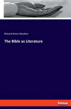 The Bible as Literature de Richard Green Moulton