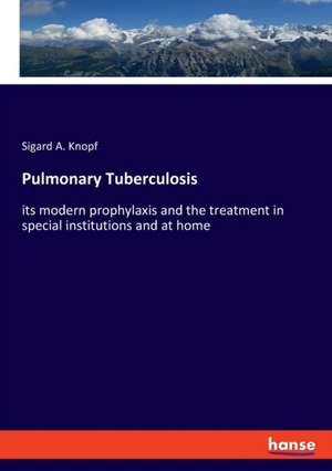 Pulmonary Tuberculosis de Sigard A. Knopf