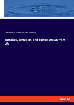 Tortoises, Terrapins, and Turtles Drawn from Life de Edward Lear