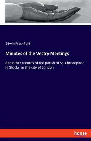 Minutes of the Vestry Meetings de Edwin Freshfield