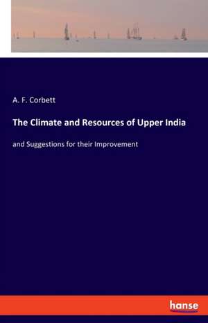 The Climate and Resources of Upper India de A. F. Corbett