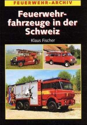 Feuerwehrfahrzeuge in der Schweiz de Klaus Fischer