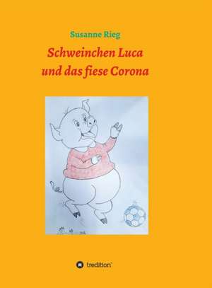 Schweinchen Luca und das fiese Virus Corona de Susanne Rieg