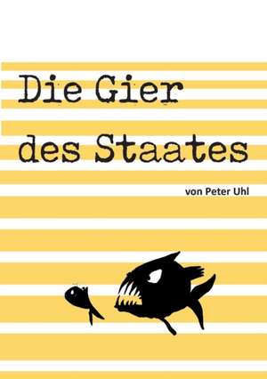 Die Gier des Staates de Peter Uhl