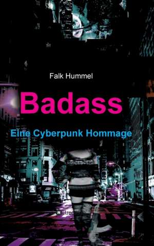 Badass: Eine Cyberpunk Hommage de Falk Hummel