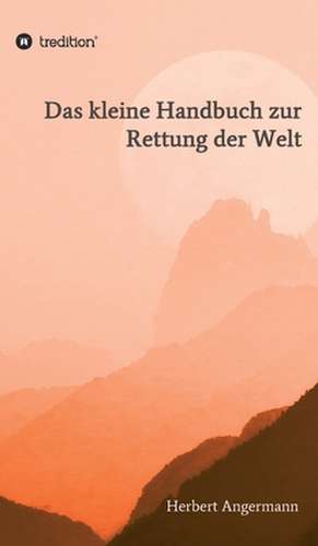 Das kleine Handbuch zur Rettung der Welt de Herbert Angermann