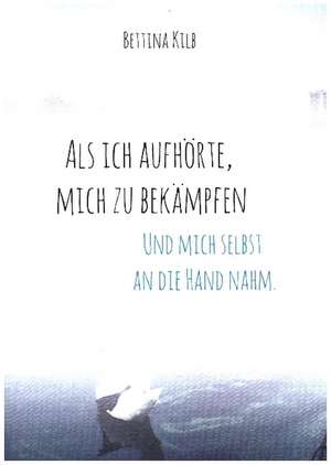 Als ich aufhörte, mich zu bekämpfen de Bettina Kilb