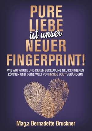 Pure Liebe IST unser neuer Fingerprint! de Bernadette Bruckner