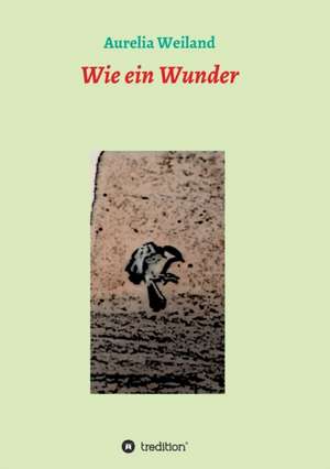 Wie ein Wunder de Aurelia Weiland