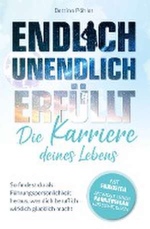 Endlich unendlich erfüllt: Die Karriere deines Lebens de Bettina Pöhler