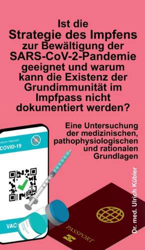 Ist die Strategie des Impfens zur Bewältigung der SARS-CoV-2-Pandemie geeignet und warum kann die Existenz der Grundimmunität im Impfpass nicht dokumentiert werden? de Ulrich Kübler