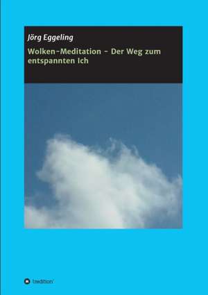 Wolken-Meditation - Der Weg zum entspannten Ich de Jörg Eggeling