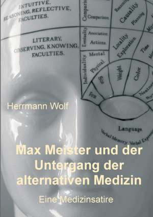 Max Meister und der Untergang der alternativen Medizin de Herrmann Wolf