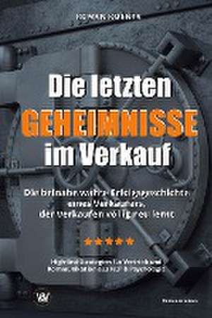 Die letzten Geheimnisse im Verkauf - Die beinahe wahre Erfolgsgeschichte eines Verkäufers, der Verkaufen völlig neu lernt - High-End-Strategien für Vertrieb und Kommunikation aus NLP & Psychologie de Roman Kmenta