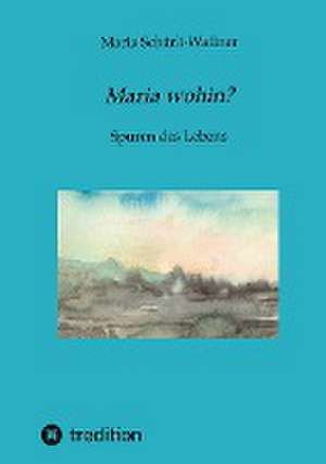 Biografie: Maria wohin? de Maria Schärli-Wallner