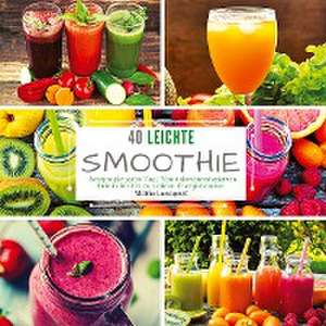 40 Leichte Smoothie-Rezepte für jeden Tag de Mattis Lundqvist