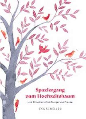 Spaziergang zum Hochzeitsbaum und 33 weitere Anstiftungen zur Freude de Eva Scheller