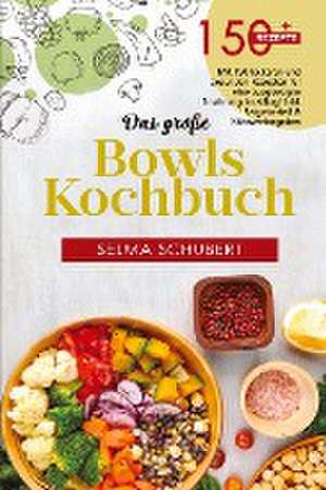 Das große Bowls Kochbuch! Inklusive Bowl Baukasten und Nährwerteangaben! 1. Auflage de Selma Schubert