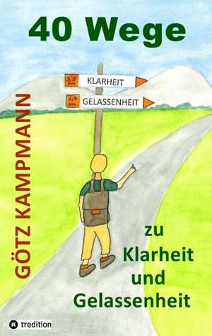 40 Wege zu Klarheit und Gelassenheit de Götz Kampmann