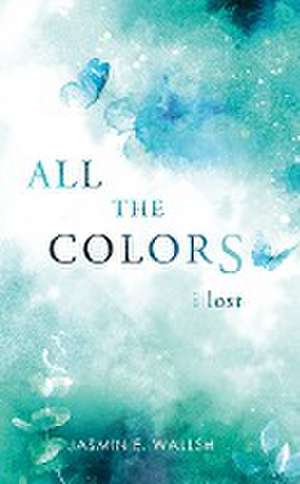 All the Colors I Lost de Jasmin E. Wallsh